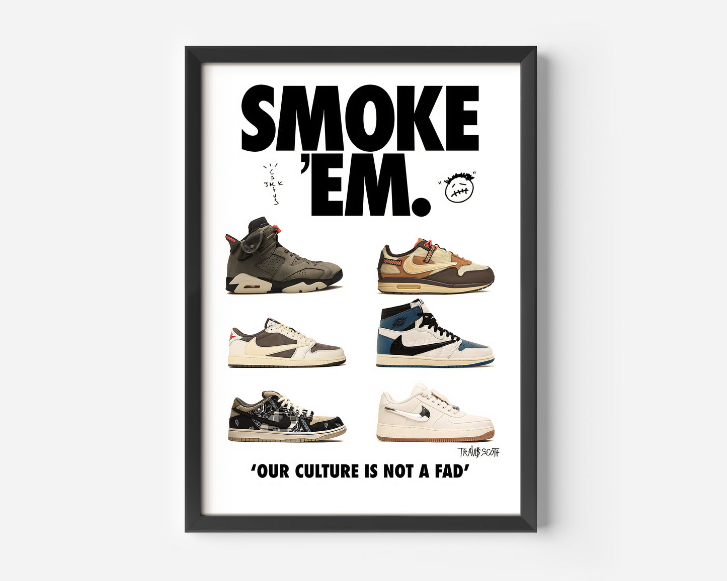 A framed, graphic-design poster featuring six collaborative sneakers by Travis Scott (Cactus Jack) with Nike and Jordan Brand. The title "SMOKE 'EM." is in large, bold, black text at the top, along with a small doodle of the artist's face. The poster displays six pairs of highly sought-after shoes, including a Jordan 6, a Jordan 1 High (Sail/Dark Mocha/University Blue), an Air Max 1, a Jordan 1 Low, a Nike SB Dunk Low, and a Jordan 1 Low Golf. At the bottom, the phrase "'OUR CULTURE IS NOT A FAD'" is printe