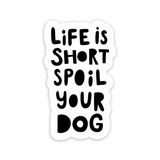 Life is short Spoil your dog Sticker